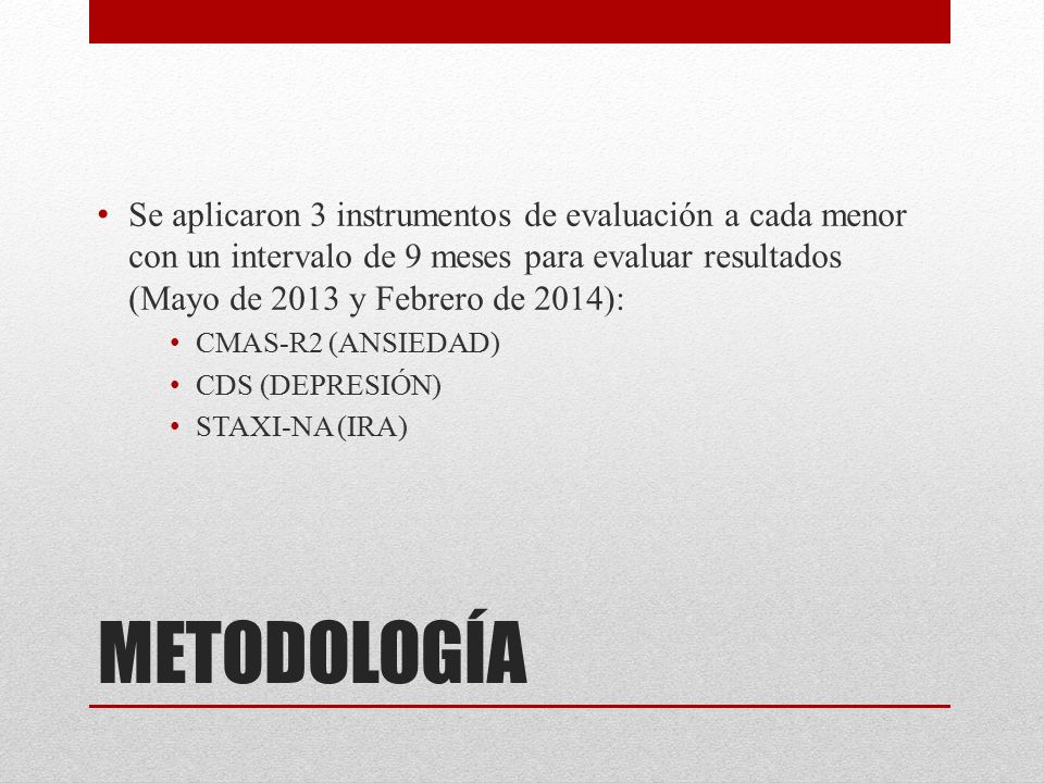 Se aplicaron 3 instrumentos de evaluación a cada menor con un intervalo de 9 meses para evaluar resultados (Mayo de 2013 y Febrero de 2014):