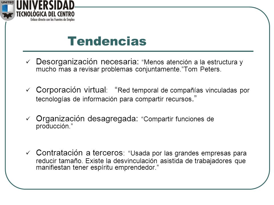 Tendencias Desorganización necesaria: Menos atención a la estructura y mucho mas a revisar problemas conjuntamente. Tom Peters.