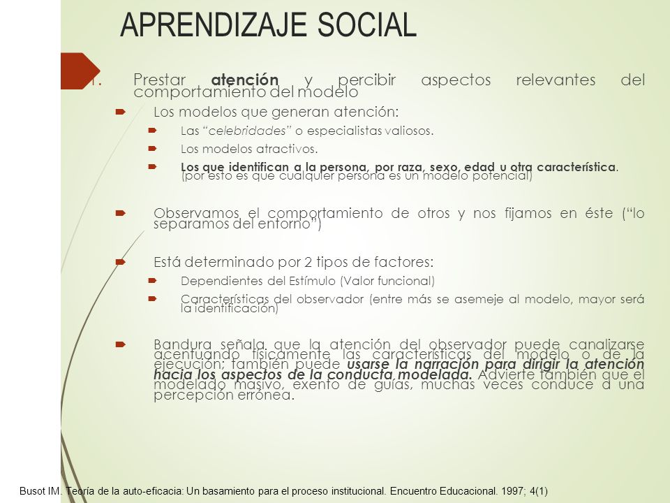 APRENDIZAJE SOCIAL Prestar atención y percibir aspectos relevantes del comportamiento del modelo. Los modelos que generan atención: