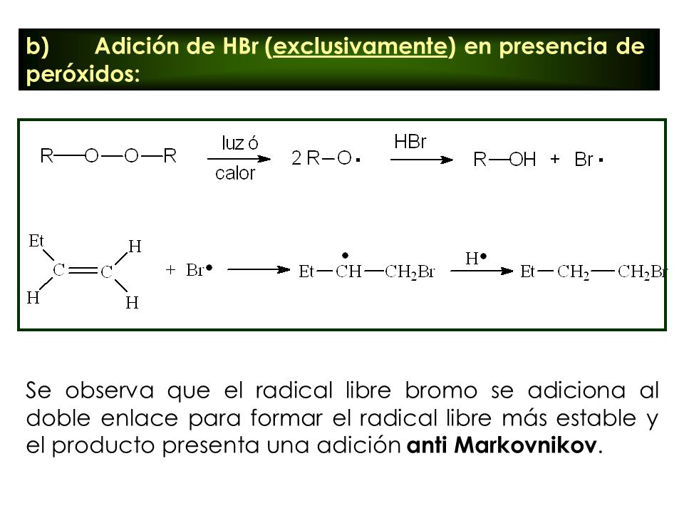 Se observa que el radical libre bromo se adiciona al doble enlace para formar el radical libre más estable y el producto presenta una adición anti Markovnikov.