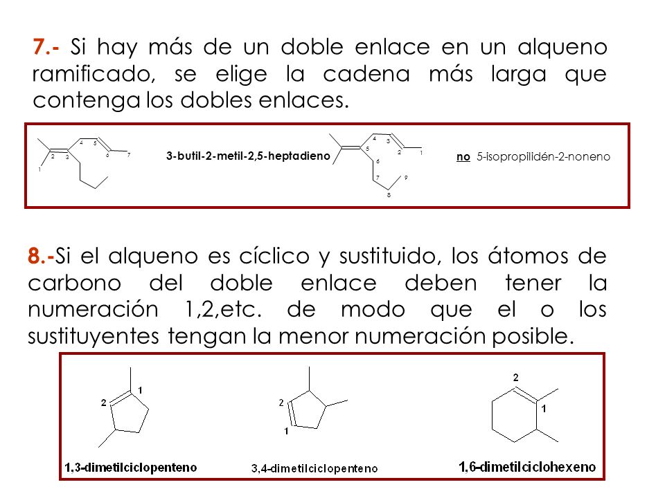 7.- Si hay más de un doble enlace en un alqueno ramificado, se elige la cadena más larga que contenga los dobles enlaces.