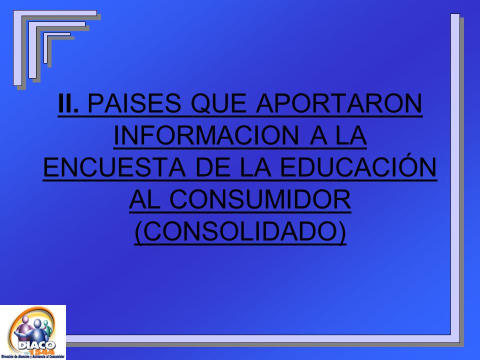 II. PAISES QUE APORTARON INFORMACION A LA ENCUESTA DE LA EDUCACIÓN AL CONSUMIDOR (CONSOLIDADO)