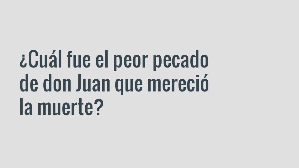 ¿Cuál fue el peor pecado de don Juan que mereció la muerte