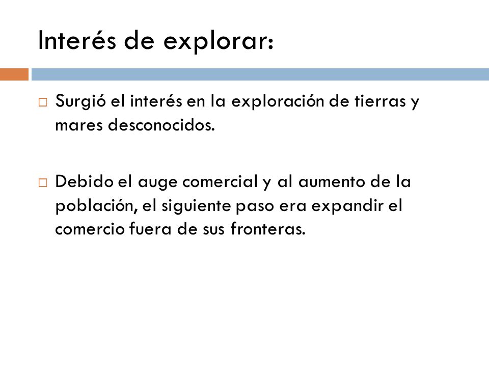 Interés de explorar: Surgió el interés en la exploración de tierras y mares desconocidos.