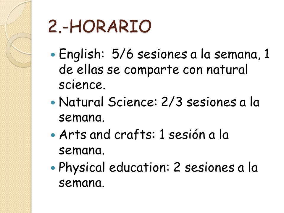 2.-HORARIO English: 5/6 sesiones a la semana, 1 de ellas se comparte con natural science. Natural Science: 2/3 sesiones a la semana.