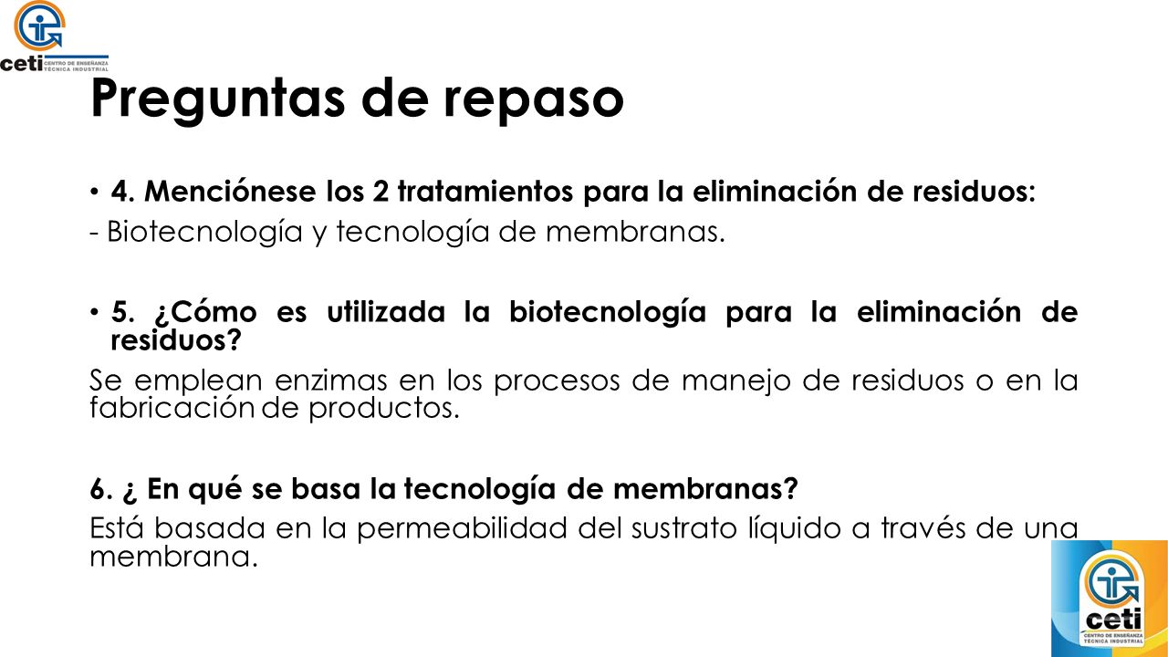 Preguntas de repaso 4. Menciónese los 2 tratamientos para la eliminación de residuos: - Biotecnología y tecnología de membranas.
