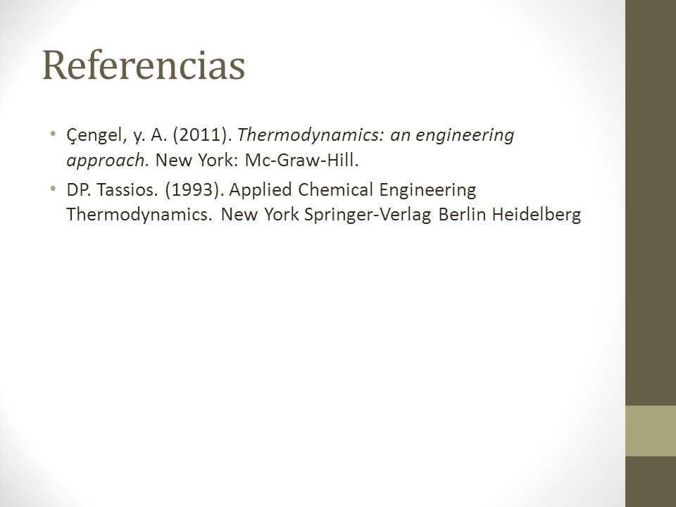 Referencias Çengel, y. A. (2011). Thermodynamics: an engineering approach. New York: Mc-Graw-Hill.
