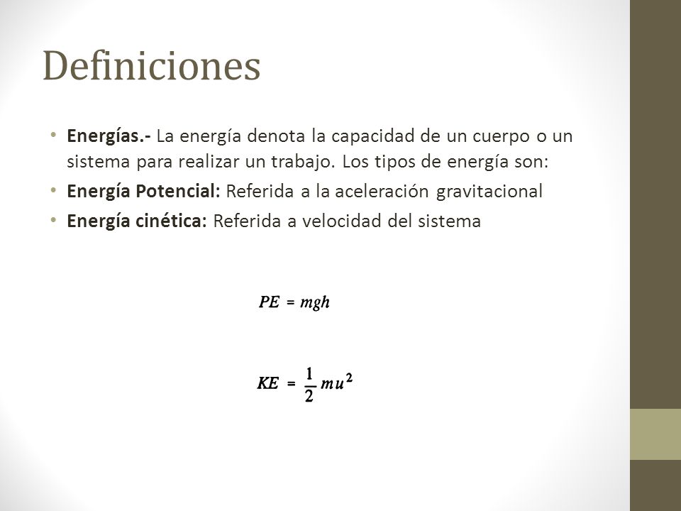 Definiciones Energías.- La energía denota la capacidad de un cuerpo o un sistema para realizar un trabajo. Los tipos de energía son: