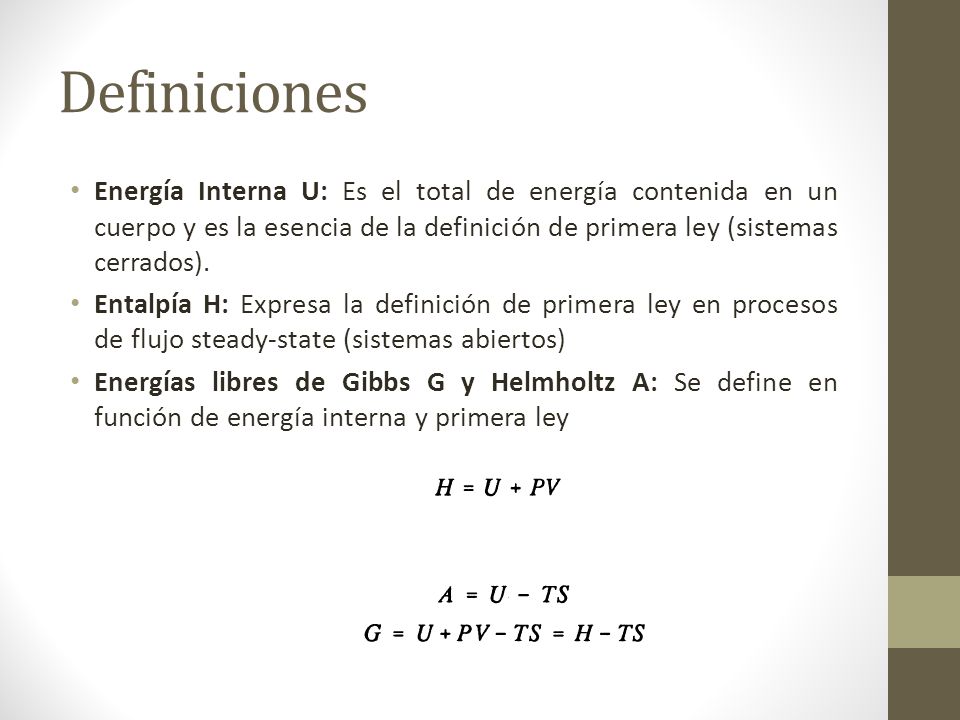 Definiciones Energía Interna U: Es el total de energía contenida en un cuerpo y es la esencia de la definición de primera ley (sistemas cerrados).