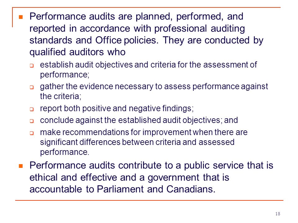 Performance audits are planned, performed, and reported in accordance with professional auditing standards and Office policies. They are conducted by qualified auditors who