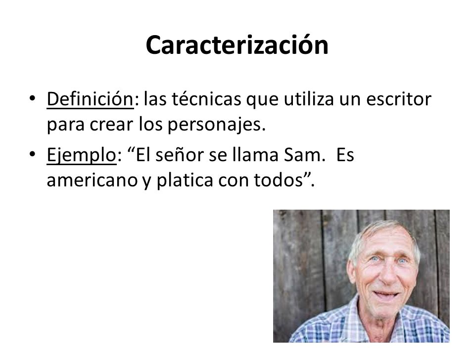 Caracterización Definición: las técnicas que utiliza un escritor para crear los personajes.