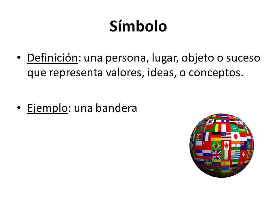 Símbolo Definición: una persona, lugar, objeto o suceso que representa valores, ideas, o conceptos.