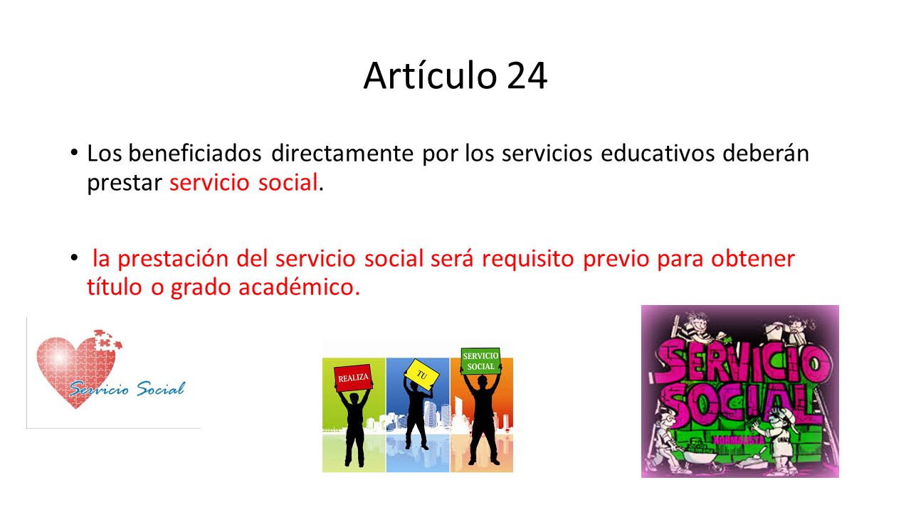 Artículo 24 Los beneficiados directamente por los servicios educativos deberán prestar servicio social.