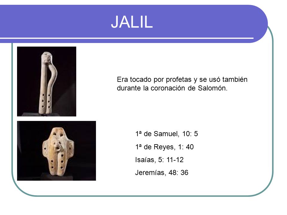 JALIL Era tocado por profetas y se usó también durante la coronación de Salomón. 1ª de Samuel, 10: 5.