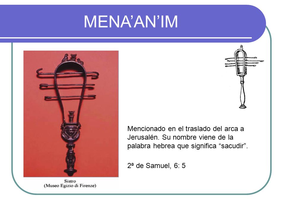 MENA’AN’IM Mencionado en el traslado del arca a Jerusalén. Su nombre viene de la palabra hebrea que significa sacudir .