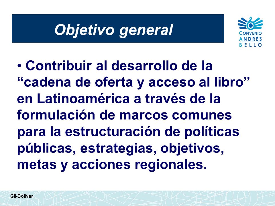 Objetivo general Contribuir al desarrollo de la cadena de oferta y acceso al libro en Latinoamérica a través de la formulación de marcos comunes.