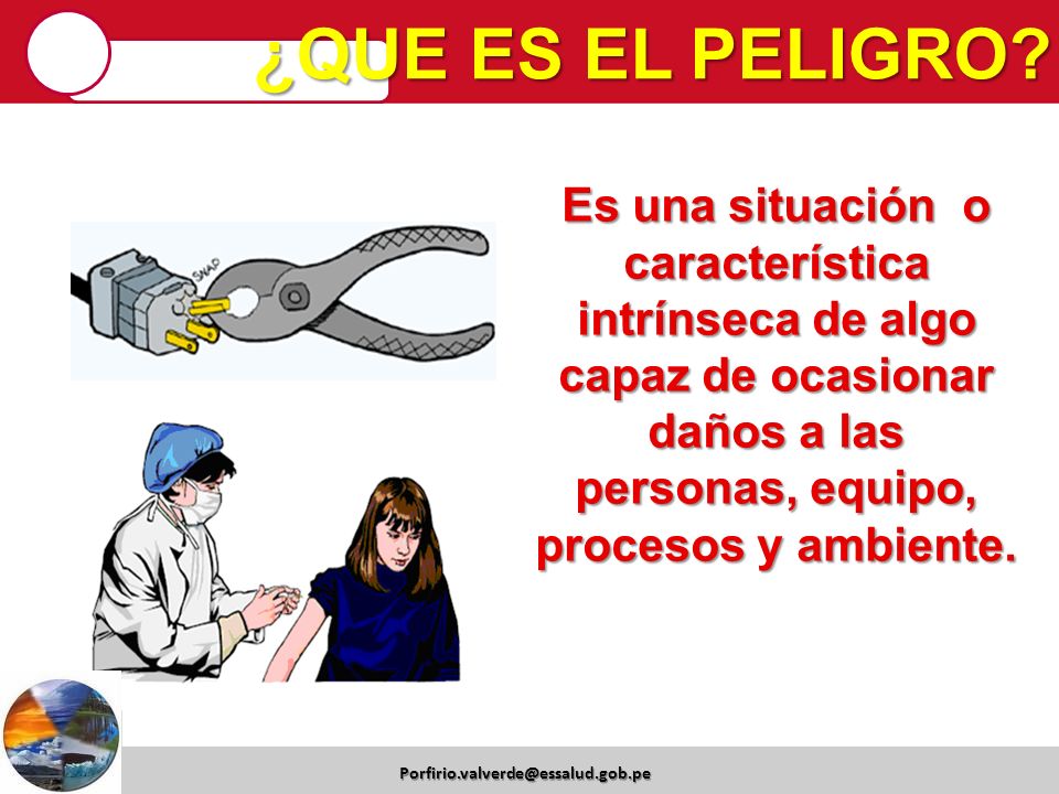 ¿QUE ES EL PELIGRO Es una situación o característica intrínseca de algo capaz de ocasionar daños a las personas, equipo, procesos y ambiente.
