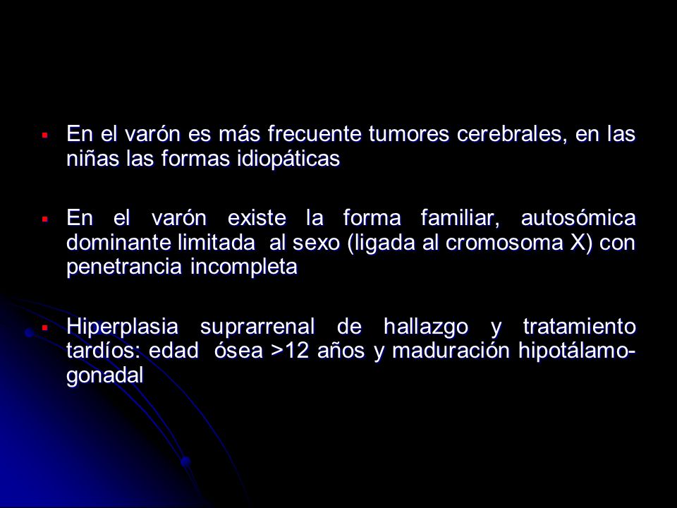 En el varón es más frecuente tumores cerebrales, en las niñas las formas idiopáticas