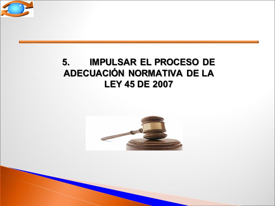 5. Impulsar el Proceso de Adecuación Normativa de la Ley 45 de 2007
