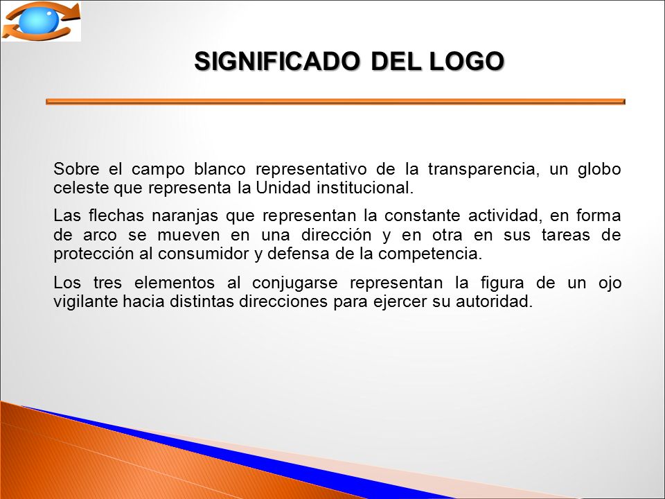 SIGNIFICADO DEL LOGO Sobre el campo blanco representativo de la transparencia, un globo celeste que representa la Unidad institucional.