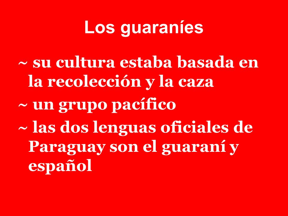 Los guaraníes ~ su cultura estaba basada en la recolección y la caza