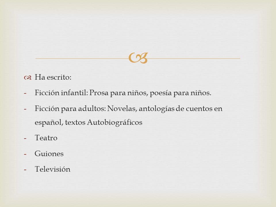 Ha escrito: Ficción infantil: Prosa para niños, poesía para niños.