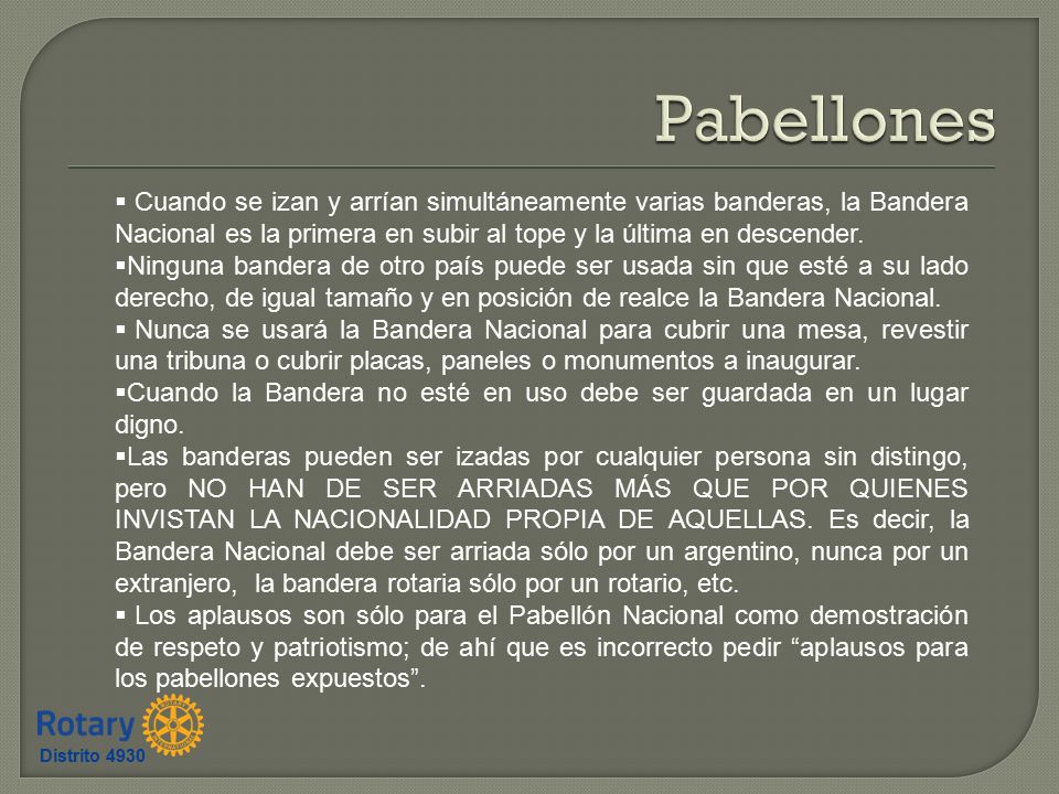 Pabellones Cuando se izan y arrían simultáneamente varias banderas, la Bandera Nacional es la primera en subir al tope y la última en descender.