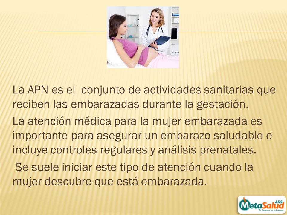 La APN es el conjunto de actividades sanitarias que reciben las embarazadas durante la gestación.