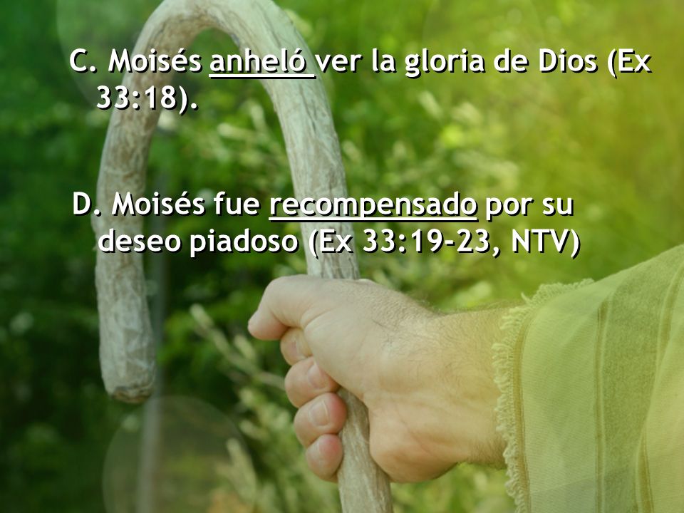 C. Moisés anheló ver la gloria de Dios (Ex 33:18).