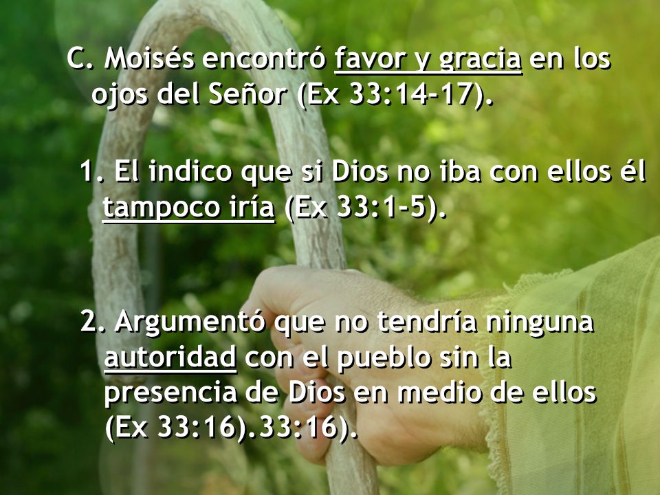 C. Moisés encontró favor y gracia en los ojos del Señor (Ex 33:14-17).