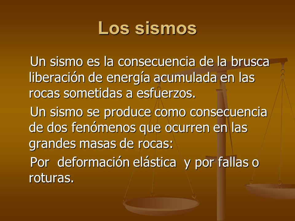 Los sismos Un sismo es la consecuencia de la brusca liberación de energía acumulada en las rocas sometidas a esfuerzos.