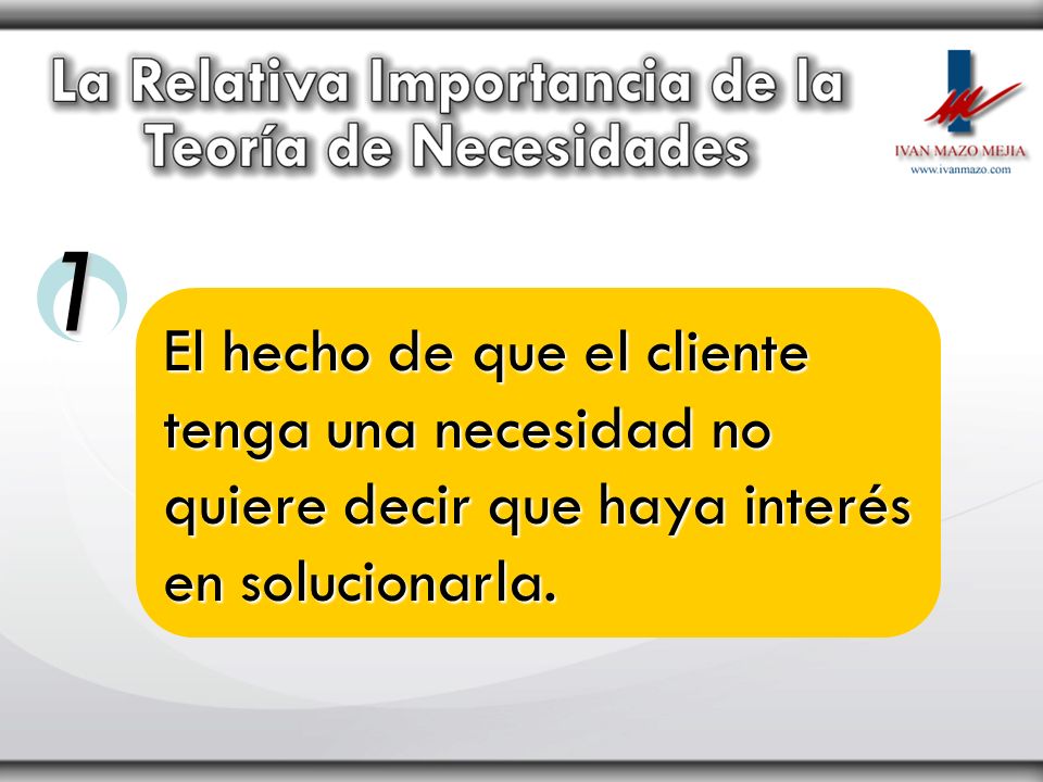1 El hecho de que el cliente tenga una necesidad no quiere decir que haya interés en solucionarla.