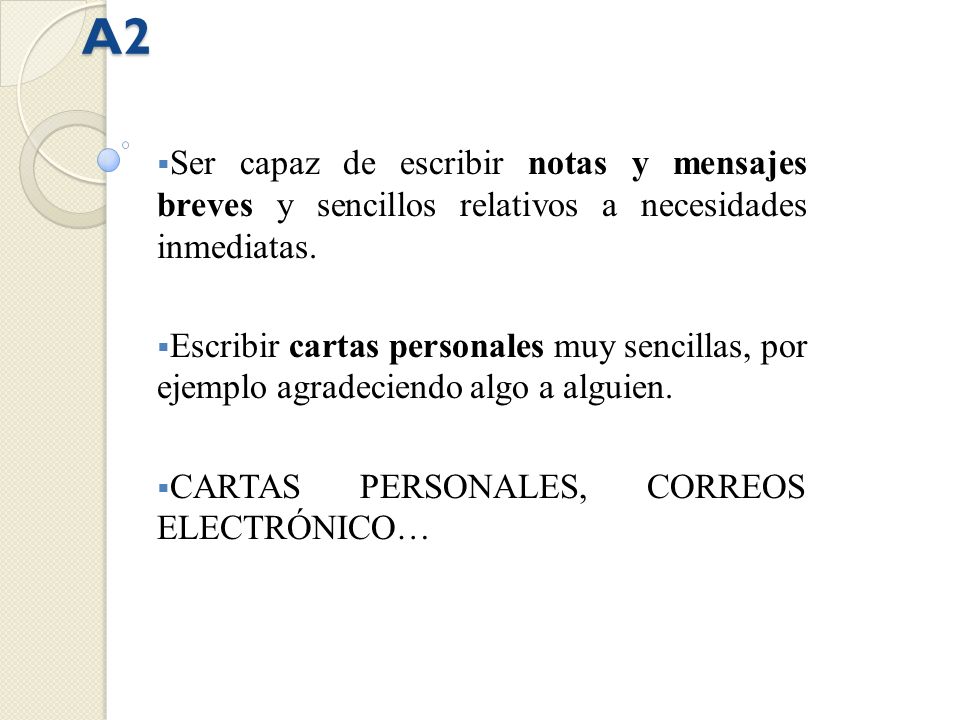 A2 Ser capaz de escribir notas y mensajes breves y sencillos relativos a necesidades inmediatas.