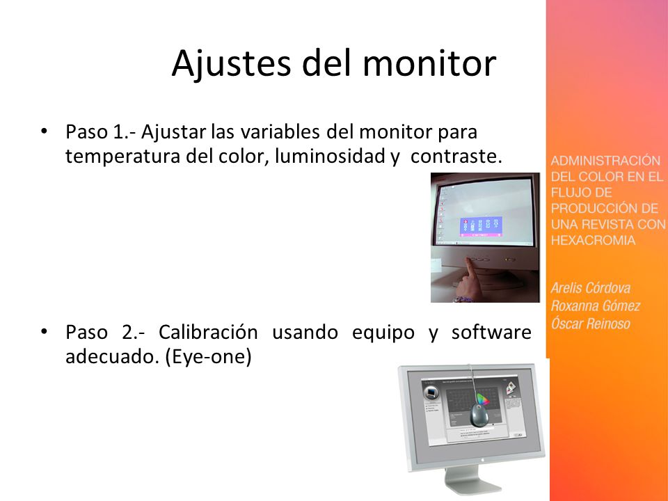 Ajustes del monitor Paso 1.- Ajustar las variables del monitor para temperatura del color, luminosidad y contraste.