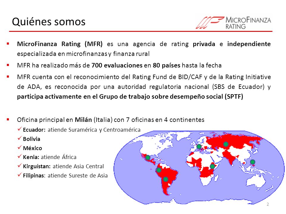 Quiénes somos MicroFinanza Rating (MFR) es una agencia de rating privada e independiente especializada en microfinanzas y finanza rural.