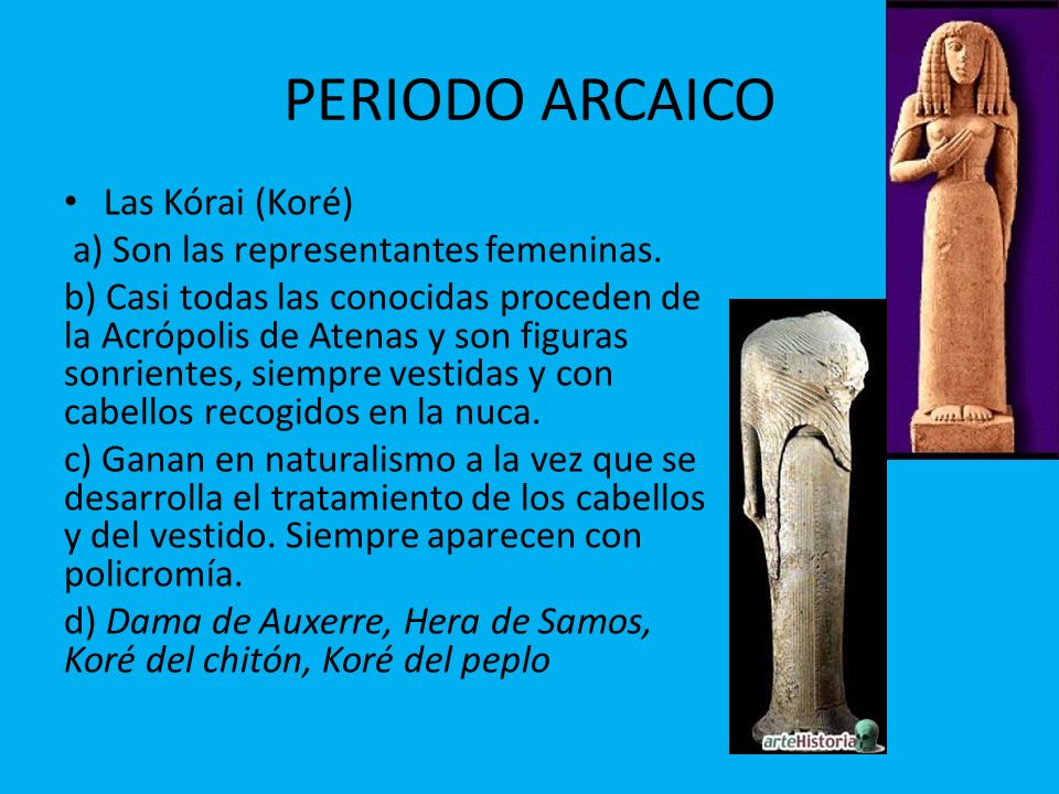 PERIODO ARCAICO Las Kórai (Koré) a) Son las representantes femeninas.