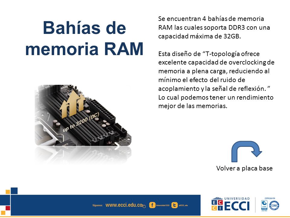 Se encuentran 4 bahías de memoria RAM las cuales soporta DDR3 con una capacidad máxima de 32GB.