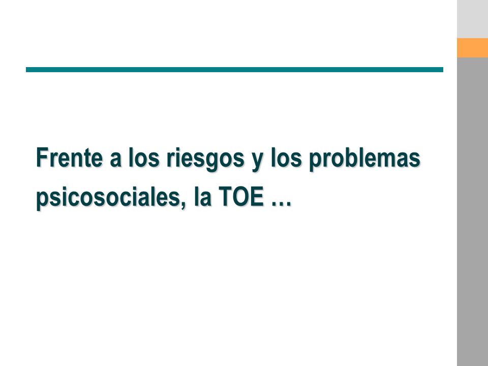 Frente a los riesgos y los problemas psicosociales, la TOE …