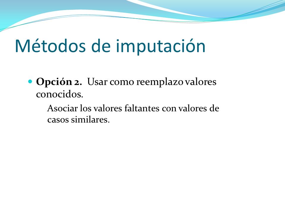 Métodos de imputación Opción 2. Usar como reemplazo valores conocidos.