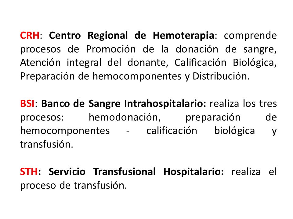 CRH: Centro Regional de Hemoterapia: comprende procesos de Promoción de la donación de sangre, Atención integral del donante, Calificación Biológica, Preparación de hemocomponentes y Distribución.