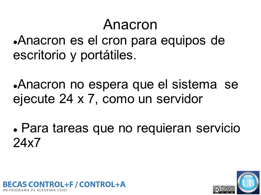 Anacron Anacron es el cron para equipos de escritorio y portátiles.