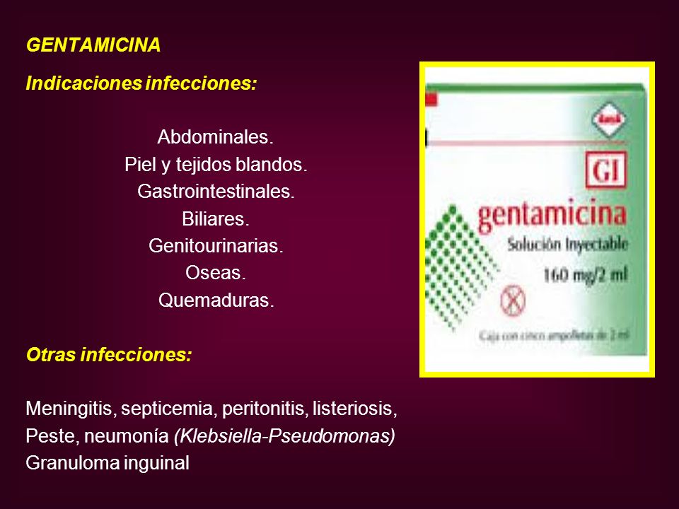 GENTAMICINA Indicaciones infecciones: Abdominales. Piel y tejidos blandos. Gastrointestinales. Biliares.