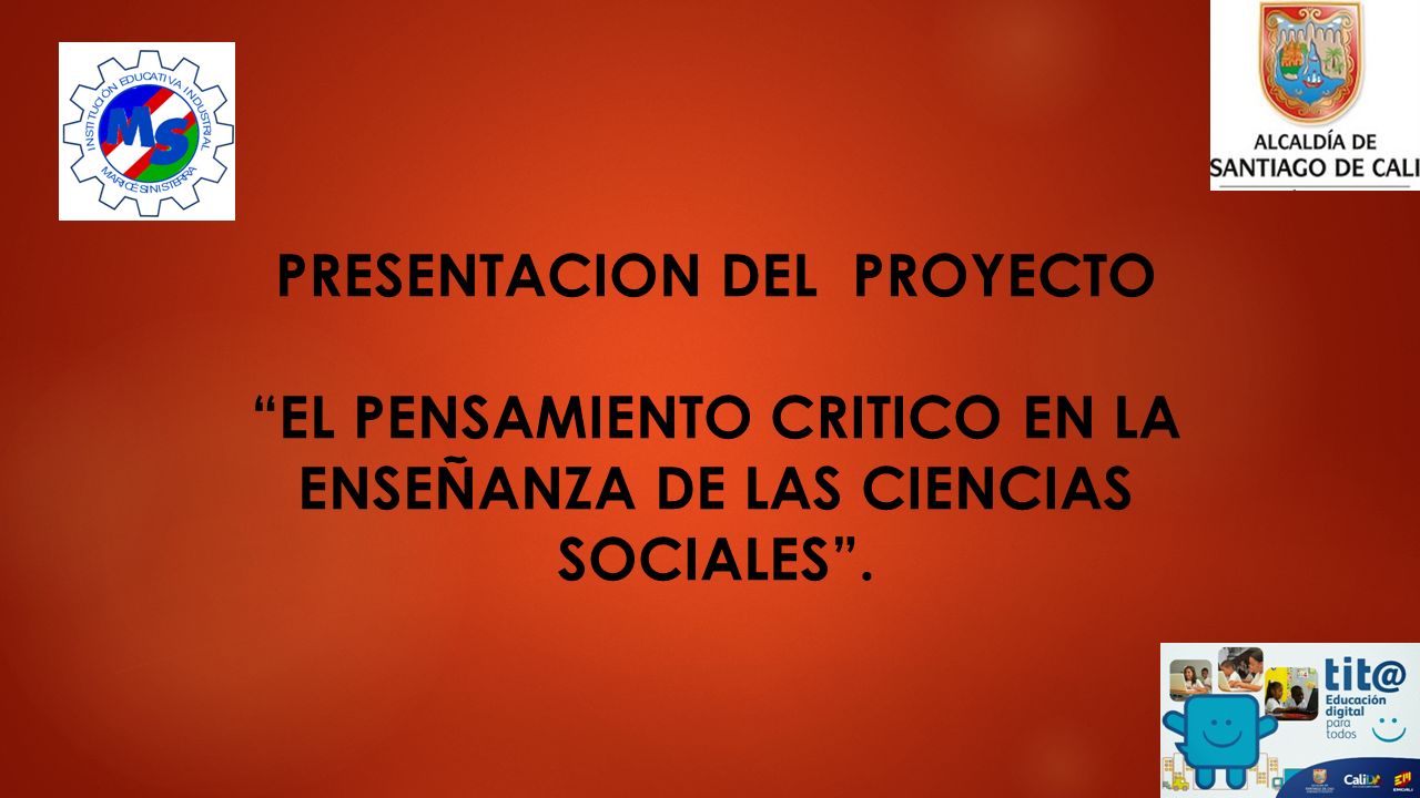 PRESENTACION DEL PROYECTO EL PENSAMIENTO CRITICO EN LA ENSEÑANZA DE LAS CIENCIAS SOCIALES .