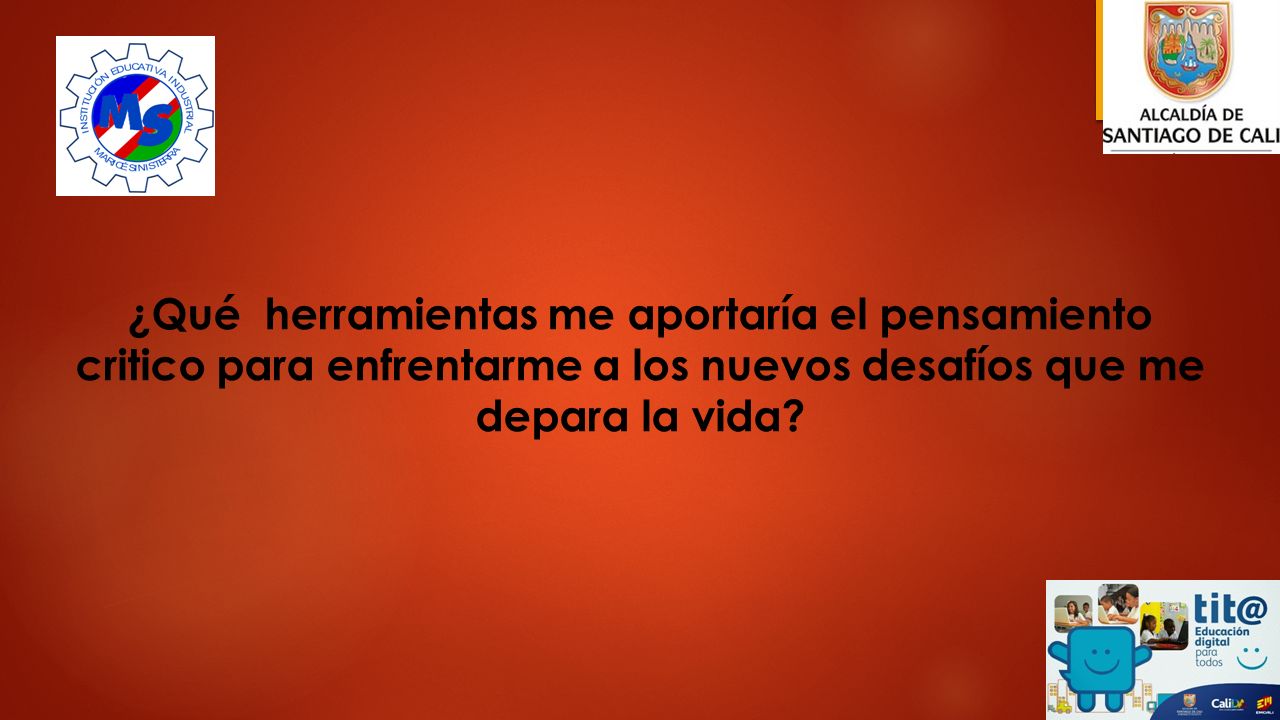 ¿Qué herramientas me aportaría el pensamiento critico para enfrentarme a los nuevos desafíos que me depara la vida