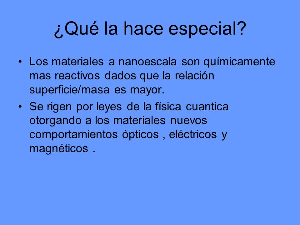 ¿Qué la hace especial Los materiales a nanoescala son químicamente mas reactivos dados que la relación superficie/masa es mayor.