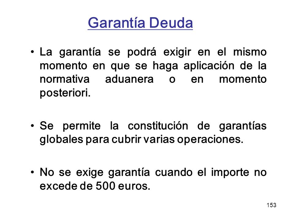 Garantía Deuda La garantía se podrá exigir en el mismo momento en que se haga aplicación de la normativa aduanera o en momento posteriori.