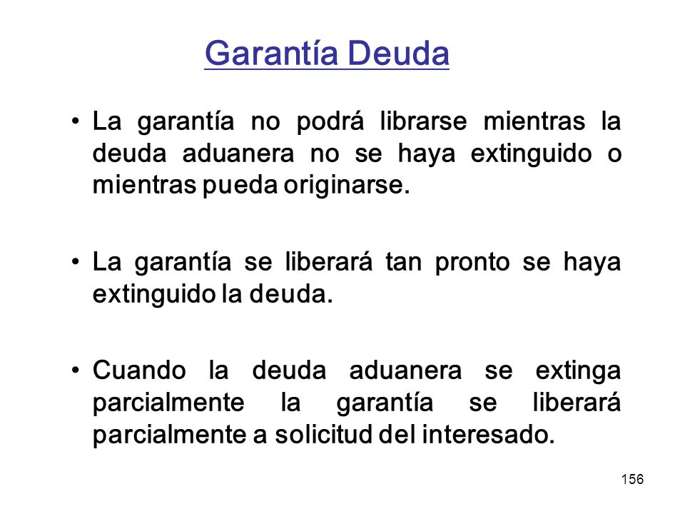 Garantía Deuda La garantía no podrá librarse mientras la deuda aduanera no se haya extinguido o mientras pueda originarse.