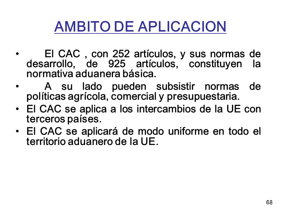 AMBITO DE APLICACION El CAC , con 252 artículos, y sus normas de desarrollo, de 925 artículos, constituyen la normativa aduanera básica.