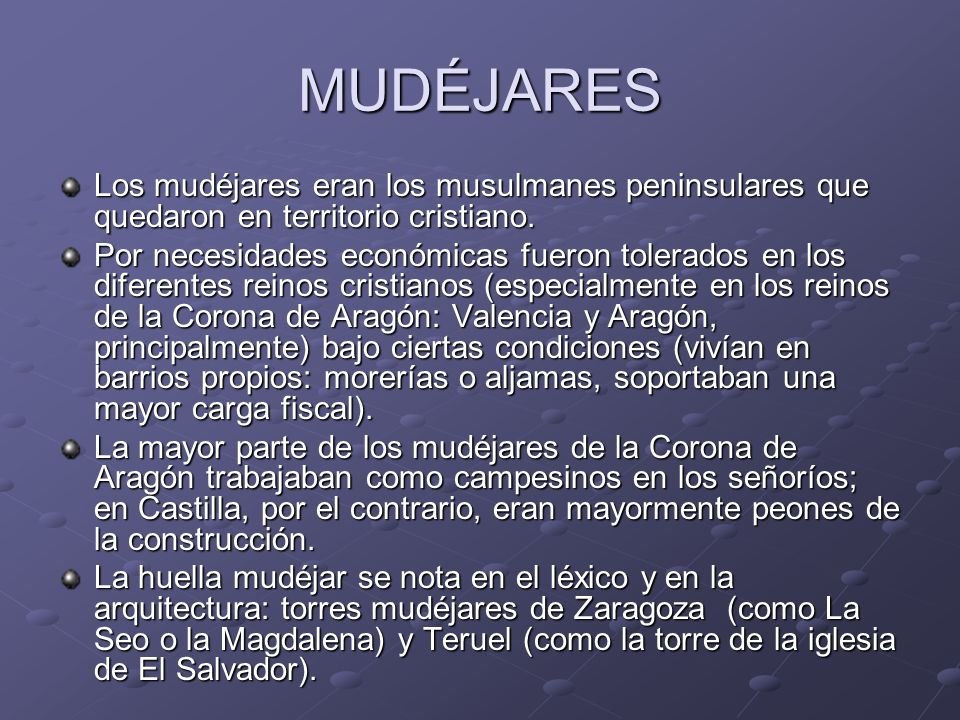 MUDÉJARES Los mudéjares eran los musulmanes peninsulares que quedaron en territorio cristiano.