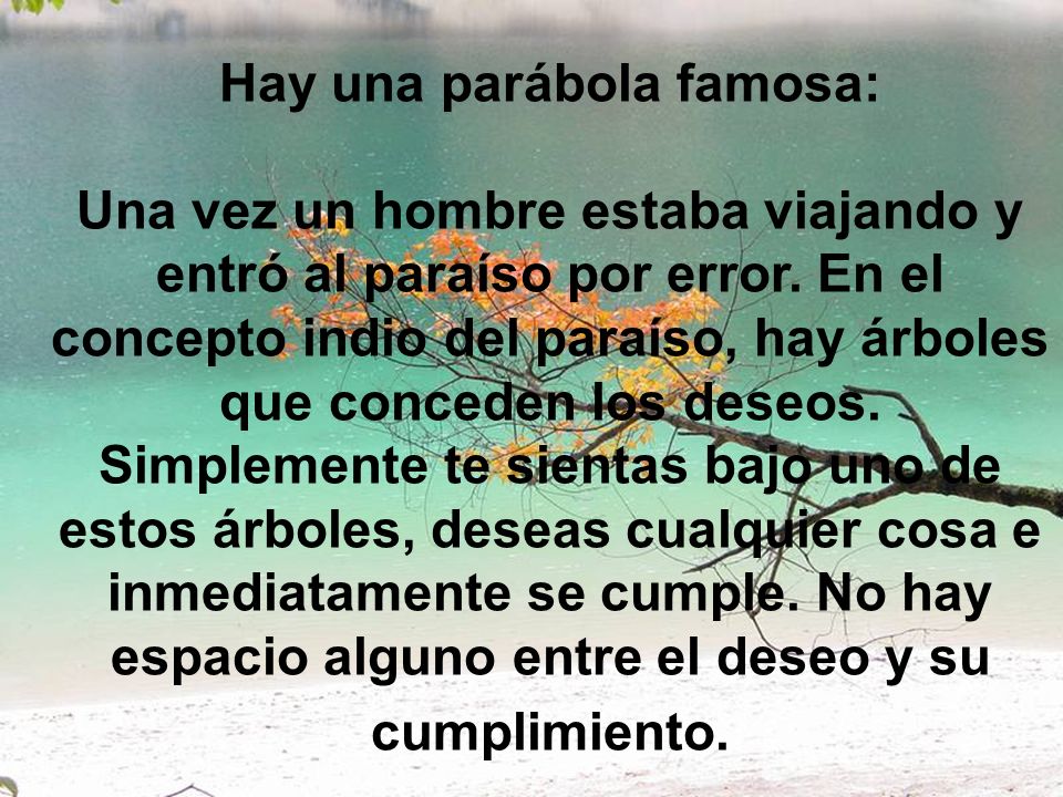 Hay una parábola famosa: Una vez un hombre estaba viajando y entró al paraíso por error.
